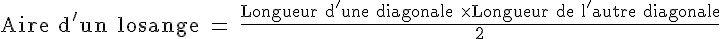 \Large\rm Aire d'un losange = \frac{Longueur d'une diagonale \times Longueur de l'autre diagonale}{2}