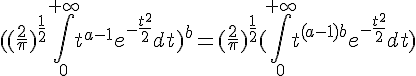 \Large{((\frac{2}{\pi})^{\frac{1}{2}}\Bigint_0^{+\infty}t^{a-1}e^{-\frac{t^2}{2}}dt)^b=(\frac{2}{\pi})^{\frac{1}{2}}(\Bigint_0^{+\infty}t^{(a-1)b}e^{-\frac{t^2}{2}}dt)