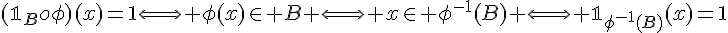 \Large{(\mathbb{1}_{B}o\phi)(x)=1\Longleftrightarrow \phi(x)\in B \Longleftrightarrow x\in \phi^{-1}(B) \Longleftrightarrow \mathbb{1}_{\phi^{-1}(B)}(x)=1}