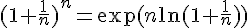 \Large{(1+\frac{1}{n})^n=\exp(n\ln(1+\frac{1}{n}))}