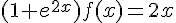 \Large{(1+e^{2x})f(x)=2x}