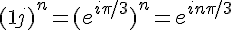 \Large{(1+j)^n = (e^{i\pi/3})^n = e^{in\pi/3}
