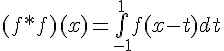 \Large{(f*f)(x)=\bigint_{-1}^{1}f(x-t)dt}