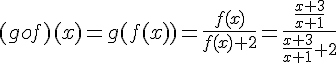 \Large{(gof)(x)=g(f(x))=\frac{f(x)}{f(x)+2}=\frac{\frac{x+3}{x+1}}{\frac{x+3}{x+1}+2}}