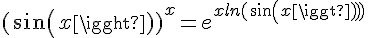 \Large{(sin(x))^{x}=e^{xln(sin(x))}}