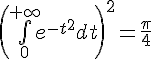 \Large{\(\bigint_{0}^{+\infty}e^{-t^{2}}dt\)^{2}=\frac{\pi}{4}}