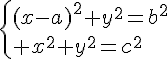 \Large{\{(x-a)^{2}+y^{2}=b^{2}\\ x^{2}+y^{2}=c^{2}}
