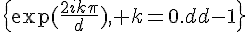 \Large{\{\exp(\frac{2ik\pi}{d}), k=0..d-1\}}