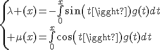 \Large{\{\lambda (x)=-\bigint_{0}^{x}sin(t)g(t)dt\\ \mu(x)=\bigint_{0}^{x}cos(t)g(t)dt}