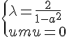 \Large{\{\lambda = \frac{2}{1-a^2} \\ \mu = 0