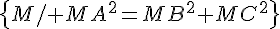 \Large{\{M/ MA^{2}=MB^{2}+MC^{2}\}}