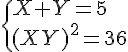 \Large{\{X+Y=5\\(XY)^2=36