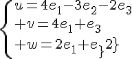 \Large{\{u=4e_{1}-3e_{2}-2e_{3}\\ v=4e_{1}+e_{3}\\ w=2e_{1}+e_{2}}