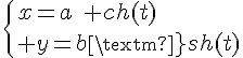 \Large{\{x=a\mbox{ }ch(t)\\ y=b\mbox{ }sh(t)}