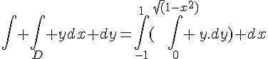 \Large{\Bigint \Bigint_{D} ydx dy=\Bigint_{-1}^{1}(\Bigint_{0}^{\sqrt(1-x^2)} y.dy) dx