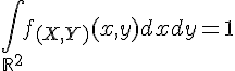 \Large{\Bigint_{\mathbb{R}^2}f_{(X,Y)}(x,y)dxdy=1