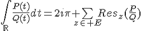 \Large{\Bigint_{\mathbb{R}}\frac{P(t)}{Q(t)}dt=2i\pi \bigsum_{z\in E}Res_{z}(\frac{P}{Q})