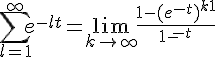 \Large{\Bigsum_{l=1}^{+\infty}%20e^{-lt}=\lim_{k\to +\infty} \frac{1-(e^{-t})^{k+1}}{1-e^{-t}}}