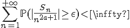 \Large{\Bigsum_{n=1}^{+\infty}\mathbb{P}(|\frac{S_n}{n^{2a+1}}|\ge\epsilon)%3C+\infty}