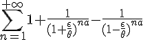 \Large{\Bigsum_{n=1}^{+\infty}1+\frac{1}{(1+\frac{\epsilon}{\theta})^{na}}-\frac{1}{(1-\frac{\epsilon}{\theta})^{na}}}