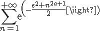 \Large{\Bigsum_{n=1}^{+\infty}exp(-\frac{\epsilon^2 n^{2a+1}}{2})