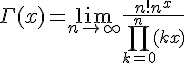 \Large{\Gamma(x) = \lim_{n\to +\infty} \frac{n!n^x}{\prod_{k=0}^n (k+x)}