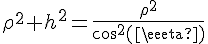 \Large{\Large{\rho^{2}+h^{2}=\frac{\rho^{2}}{cos^{2}(\theta)}}}