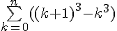\Large{\bigsum_{k=0}^{n}((k+1)^{3}-k^{3})