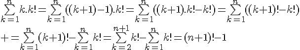 \Large{\bigsum_{k=1}^{n}k.k!=\bigsum_{k=1}^{n}((k+1)-1).k!=\bigsum_{k=1}^{n}((k+1).k!-k!)=\bigsum_{k=1}^{n}((k+1)!-k!)\\ =\bigsum_{k=1}^{n}(k+1)!-\bigsum_{k=1}^{n}k!=\bigsum_{k=2}^{n+1}k!-\bigsum_{k=1}^{n}k!=(n+1)!-1}