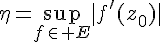 \Large{\eta=\sup_{f\in E}|f'(z_0)|}