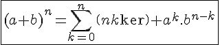 \Large{\fbox{(a+b)^n=\sum_{k=0}^n\(n\\k\) a^k.b^{n-k}}