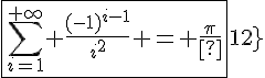 \Large{\fbox{\sum_{i=1}^{+\infty} \frac{(-1)^{i-1}}{i^2} = \frac{\pi^2}{12}}