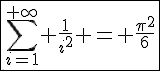 \Large{\fbox{\sum_{i=1}^{+\infty} \frac{1}{i^2} = \frac{\pi^2}{6}}