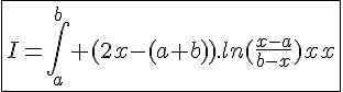 \Large{\fbox{I=\Bigint_{a}^{b} (2x-(a+b)).ln(\frac{x-a}{b-x})dx}
