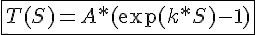 \Large{\fbox{T(S)=A*(\exp(k*S)-1)}}