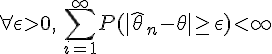 \Large{\forall \epsilon >0,\, \Bigsum_{i=1}^{+\infty} P(|\hat{\theta}_n-\theta}|\ge \epsilon) < +\infty