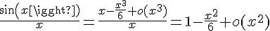 \Large{\frac{sin(x)}{x}=\frac{x-\frac{x^{3}}{6}+o(x^{3})}{x}=1-\frac{x^{2}}{6}+o(x^{2})}