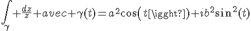 \Large{\int_{\gamma} \frac{dz}{z} avec \gamma(t)=a^2cos(t)+ib^2sin^2(t)}