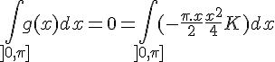 \Large{\int_{]0,\pi]} g(x) dx = 0 = \int_{]0,\pi]} (-\frac{\pi.x}{2}+\frac{x^2}{4}+K) dx