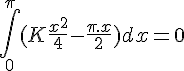 \Large{\int_{0}^{\pi} (K+\frac{x^2}{4}-\frac{\pi.x}{2}) dx = 0