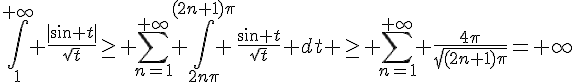 \Large{\int_{1}^{+\infty} \frac{|sin t|}{\sqr{t}}\geq \sum_{n=1}^{+\infty} \int_{2n\pi}^{(2n+1)\pi} \frac{sin t}{\sqr{t}} dt \geq \sum_{n=1}^{+\infty} \frac{4\pi}{\sqr{(2n+1)\pi}}=+\infty