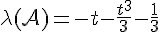 \Large{\lambda(\mathcal{A})=-t-\frac{t^3}{3}-\frac{1}{3}}