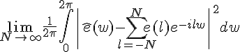 \Large{\lim_{N\to +\infty} \frac{1}{2\pi}\Bigint_{0}^{2\pi}\|\hat{e}(w)-\Bigsum_{l=-N}^{N}e(l)e^{-ilw}\|^{2}dw}