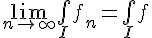 \Large{\lim_{n\to +\infty}\bigint_{I}f_{n}=\bigint_{I}f}