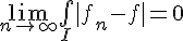 \Large{\lim_{n\to +\infty} \bigint_{I}|f_{n}-f|=0}