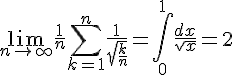 \Large{\lim_{n\to +\infty} \frac{1}{n}\sum_{k=1}^n \frac{1}{\sqrt{\frac{k}{n}}} = \Bigint_{0}^1 \frac{dx}{\sqrt{x}} = 2