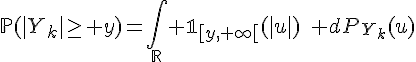 \Large{\mathb{P}(|Y_k|\ge y)=\Bigint_{\mathbb{R}} \mathbb{1}_{[y,+\infty[}(|u|)\quad {dP}_{Y_k}(u)}