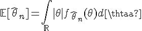 \Large{\mathbb{E}[\hat{\theta}_n]=\Bigint_{\mathbb{R}}|\theta|f_{\hat{\theta}_n}(\theta)d\theta}