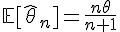 \Large{\mathbb{E}[\hat{\theta}_n]=\frac{n\theta}{n+1}