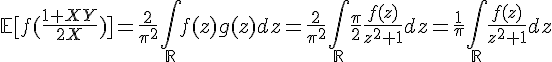 \Large{\mathbb{E}[f(\frac{1+XY}{2X})]=\frac{2}{\pi^{2}}\Bigint_{\mathbb{R}}f(z)g(z)dz=\frac{2}{\pi^{2}}\Bigint_{\mathbb{R}}\frac{\pi}{2}\frac{f(z)}{z^{2}+1}dz=\frac{1}{\pi}\Bigint_{\mathbb{R}}\frac{f(z)}{z^{2}+1}dz}